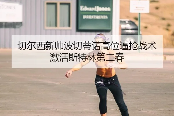 切尔西新帅波切蒂诺高位逼抢战术 激活斯特林第二春